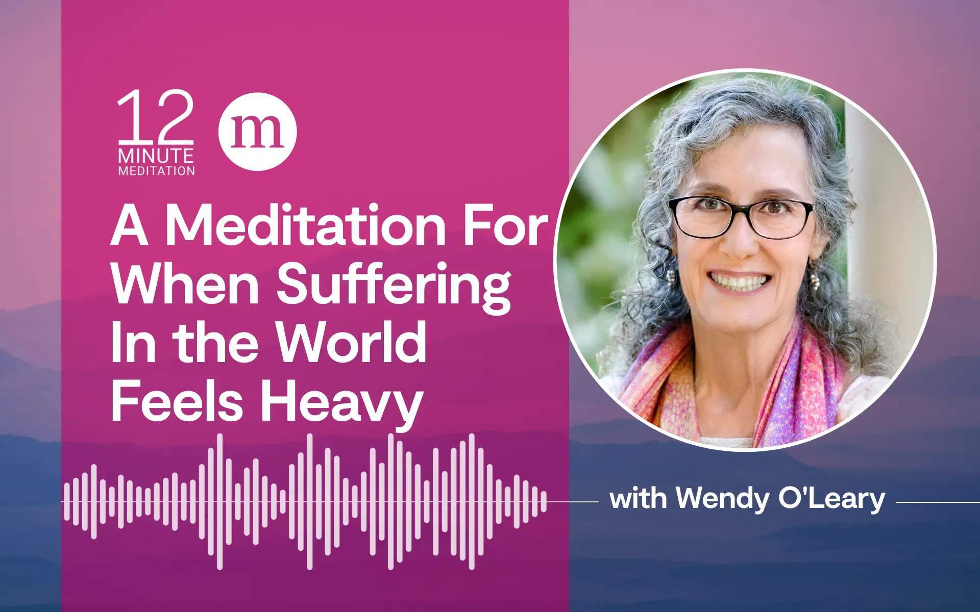 A woman with gray curly hair and glasses smiles; text reads A Meditation For When World Suffering Feels Heavy.