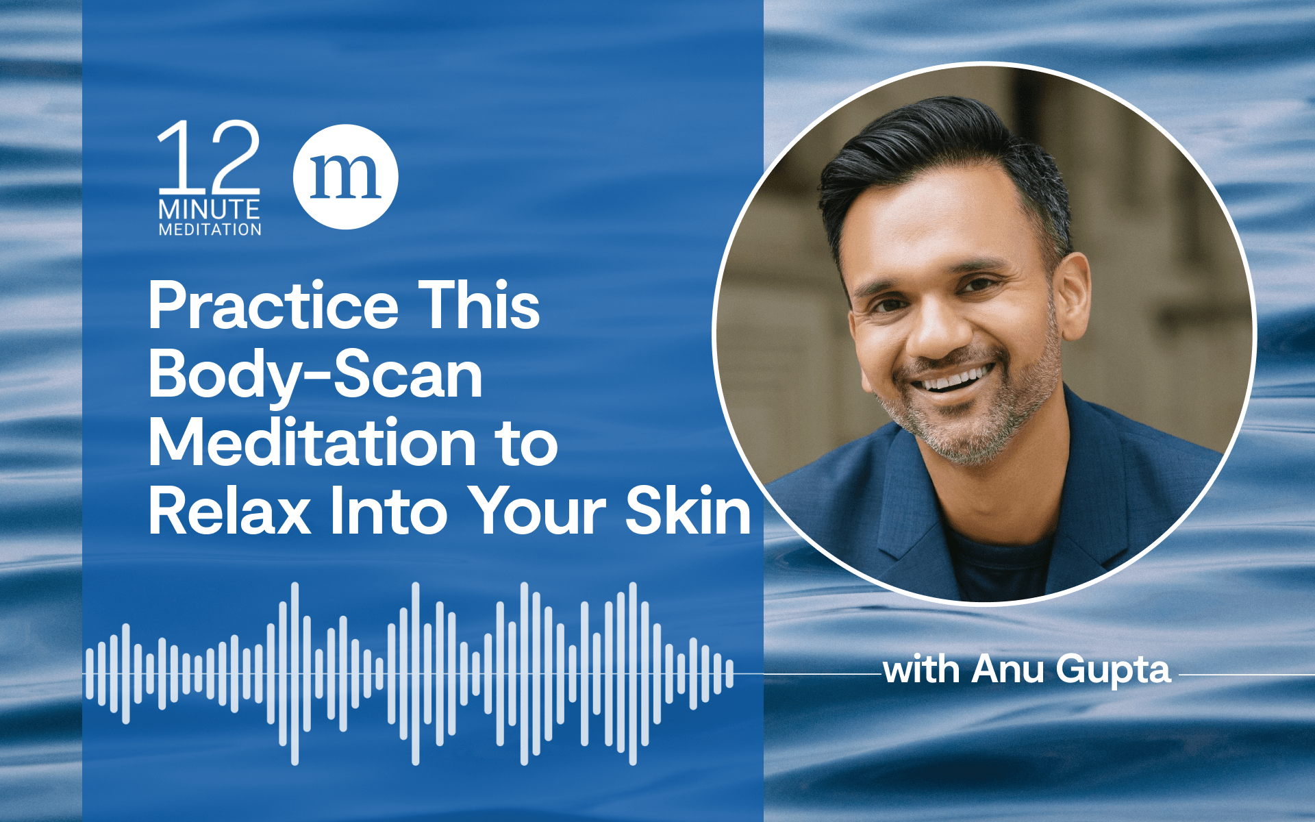 12MM Podcast A Body-Scan Meditation to Relax Into Your Skin with Anu Gupta